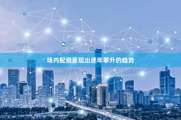 场内配资呈现出逐年攀升的趋势