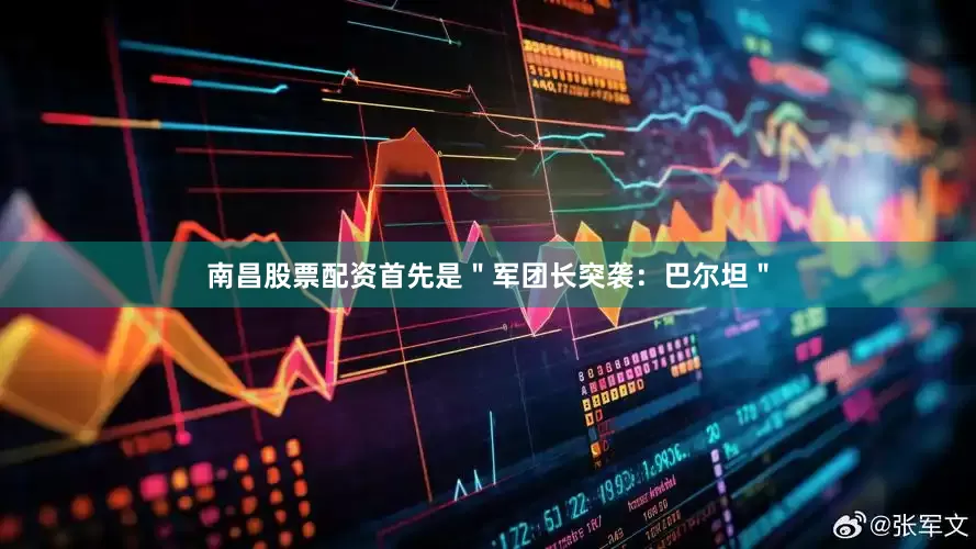 南昌股票配资首先是＂军团长突袭：巴尔坦＂