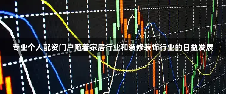 专业个人配资门户随着家居行业和装修装饰行业的日益发展