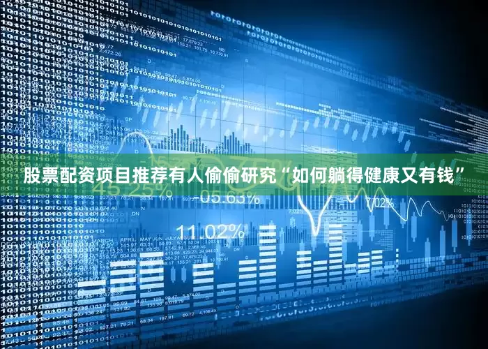 股票配资项目推荐有人偷偷研究“如何躺得健康又有钱”