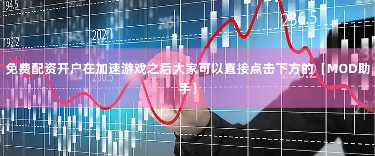 免费配资开户在加速游戏之后大家可以直接点击下方的【MOD助手】
