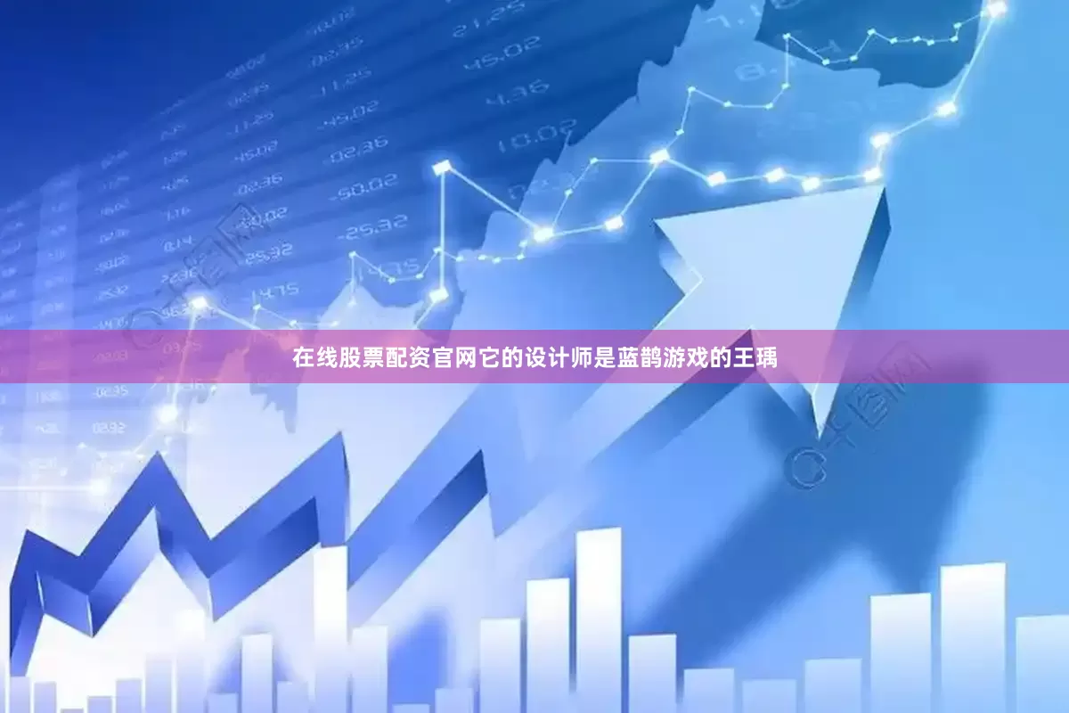 在线股票配资官网它的设计师是蓝鹊游戏的王瑀
