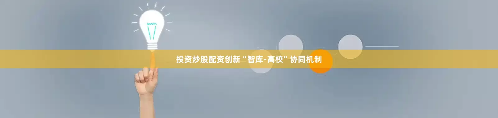 投资炒股配资创新“智库-高校”协同机制