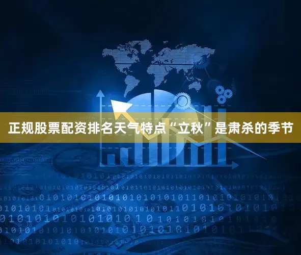 正规股票配资排名天气特点“立秋”是肃杀的季节