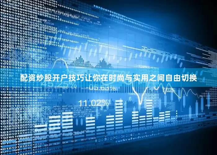 配资炒股开户技巧让你在时尚与实用之间自由切换
