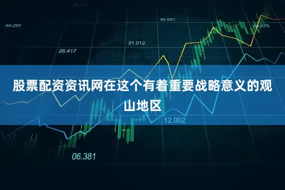 股票配资资讯网在这个有着重要战略意义的观山地区