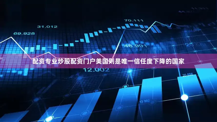 配资专业炒股配资门户美国则是唯一信任度下降的国家